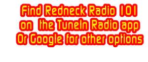 Find Redneck Radio 101
on  the TuneIn Radio app
Or Google for other options