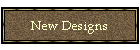 New Designs