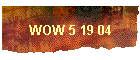 WOW 5 19 04