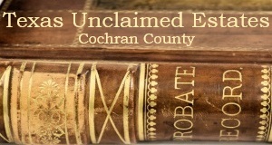 Cochran County Unclaimed Estates