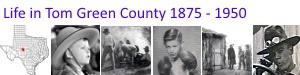 Life in Tom Green County Texas 1875 - 1950