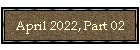 April 2022, Part 02