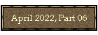 April 2022, Part 06