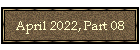 April 2022, Part 08