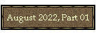 August 2022, Part 01