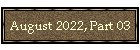 August 2022, Part 03