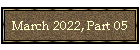 March 2022, Part 05