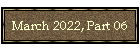 March 2022, Part 06